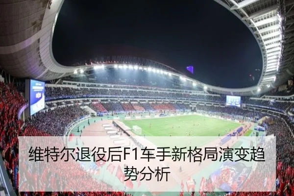 维特尔退役后F1车手新格局演变趋势分析
